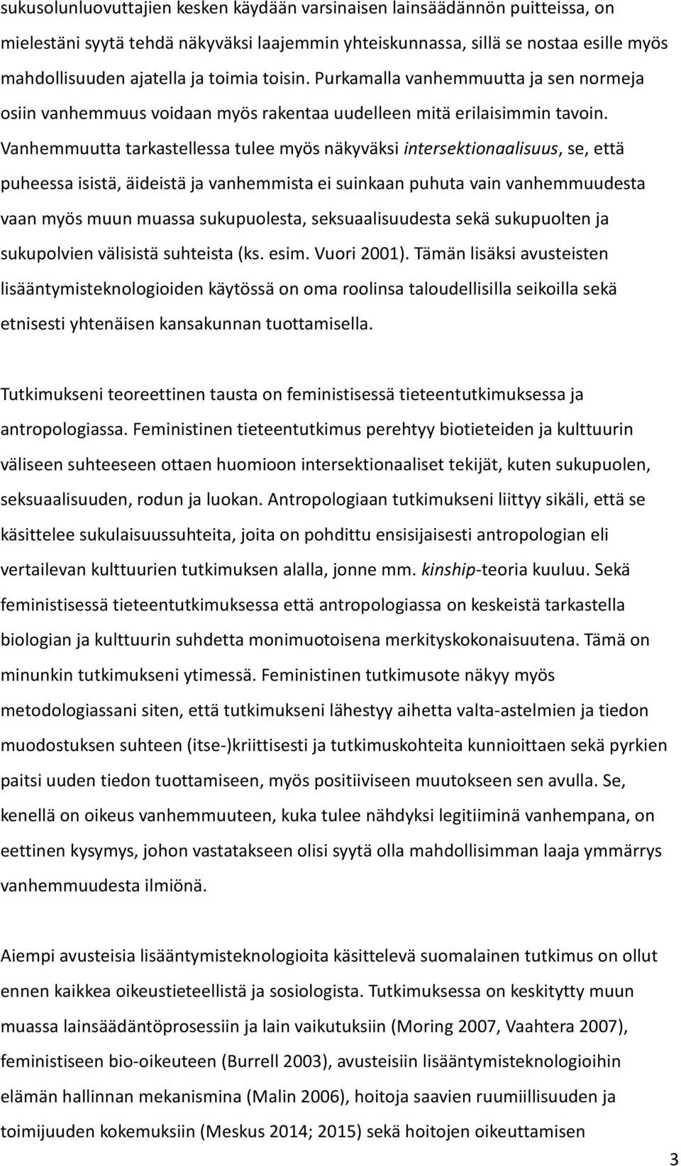 Vanhemmuutta tarkastellessa tulee myös näkyväksi intersektionaalisuus, se, että puheessa isistä, äideistä ja vanhemmista ei suinkaan puhuta vain vanhemmuudesta vaan myös muun muassa sukupuolesta,