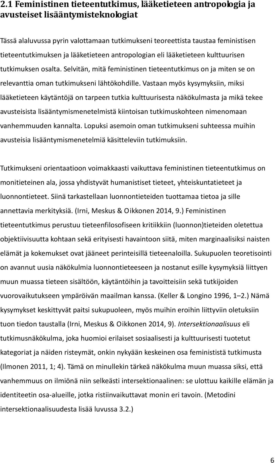 Vastaan myös kysymyksiin, miksi lääketieteen käytäntöjä on tarpeen tutkia kulttuurisesta näkökulmasta ja mikä tekee avusteisista lisääntymismenetelmistä kiintoisan tutkimuskohteen nimenomaan