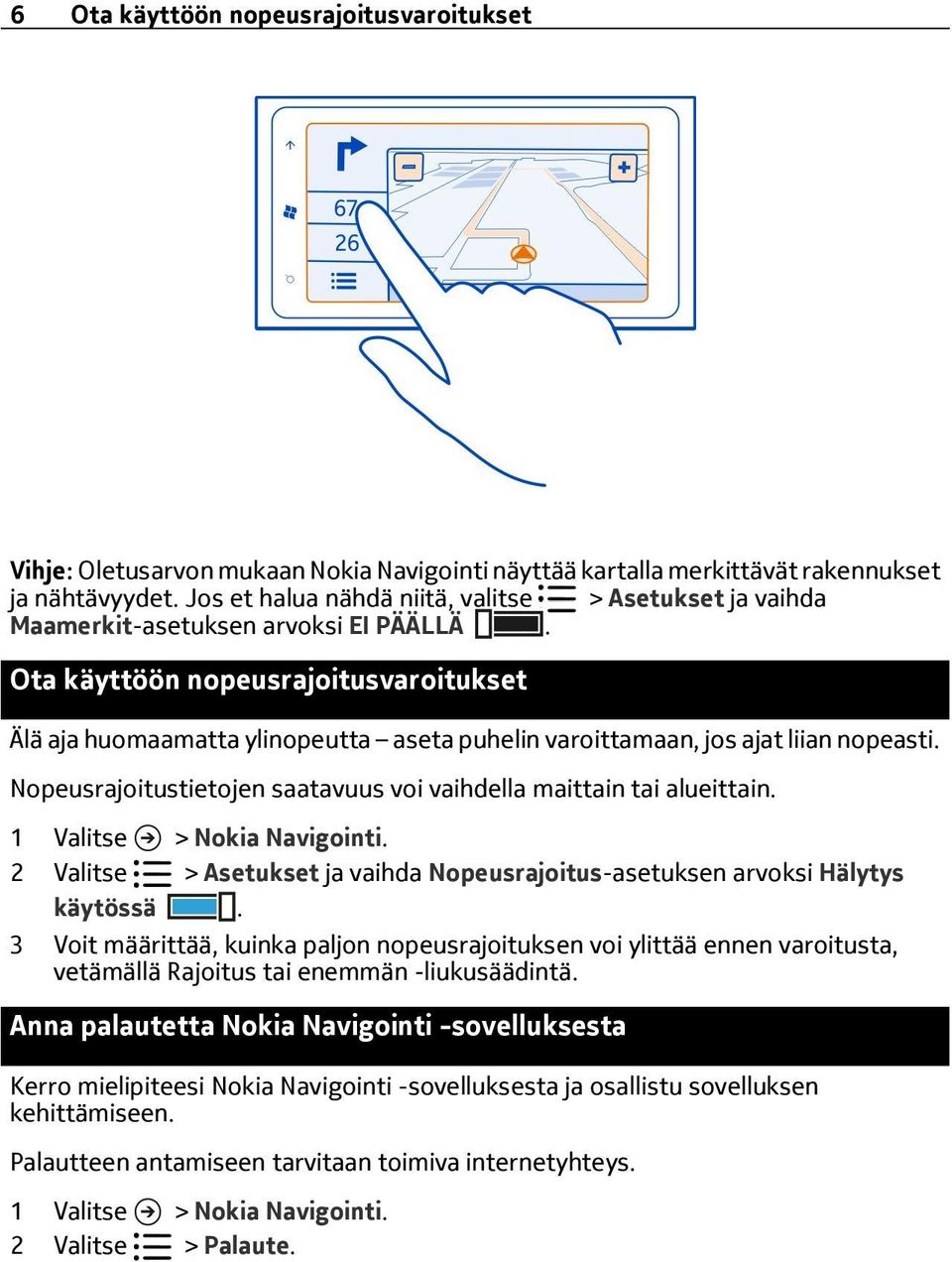 Ota käyttöön nopeusrajoitusvaroitukset Älä aja huomaamatta ylinopeutta aseta puhelin varoittamaan, jos ajat liian nopeasti. Nopeusrajoitustietojen saatavuus voi vaihdella maittain tai alueittain.