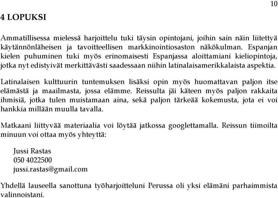 Latinalaisen kulttuurin tuntemuksen lisäksi opin myös huomattavan paljon itse elämästä ja maailmasta, jossa elämme.