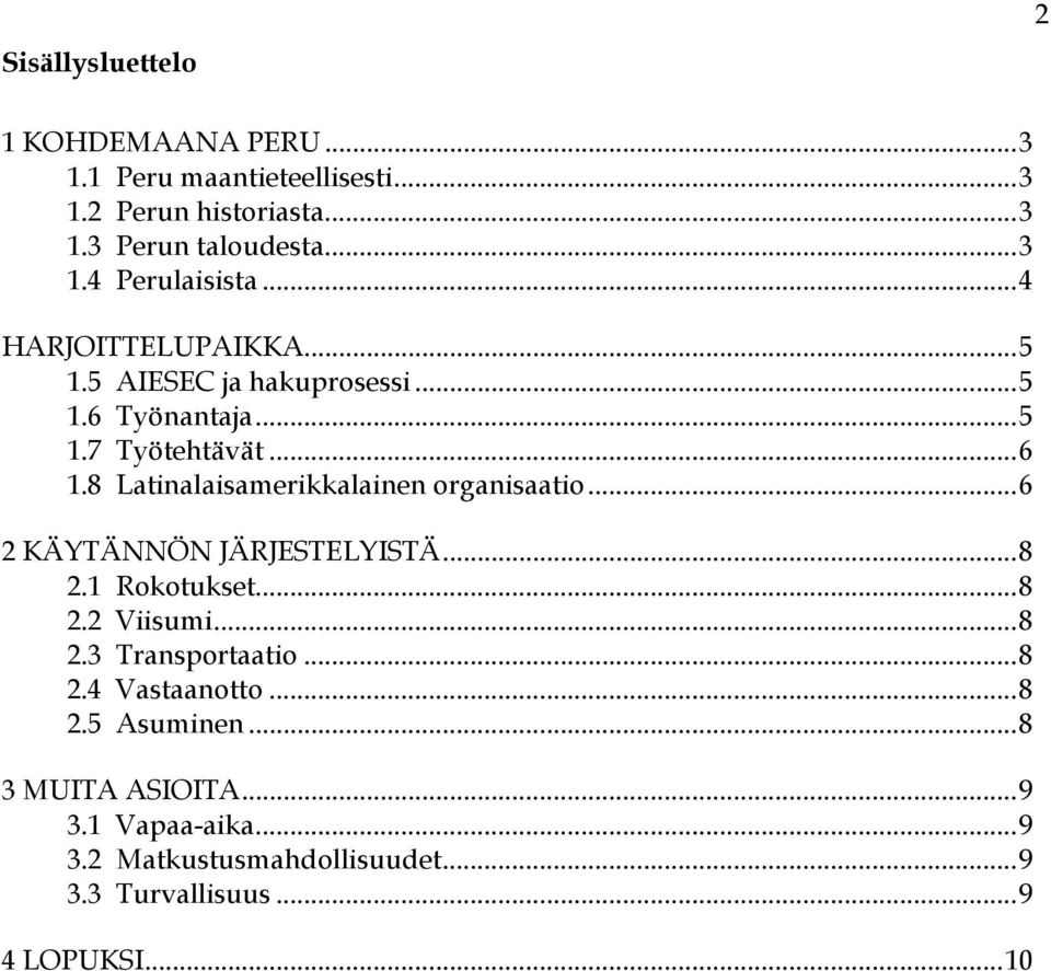 8 Latinalaisamerikkalainen organisaatio...6 2 KÄYTÄNNÖN JÄRJESTELYISTÄ...8 2.1 Rokotukset...8 2.2 Viisumi...8 2.3 Transportaatio.