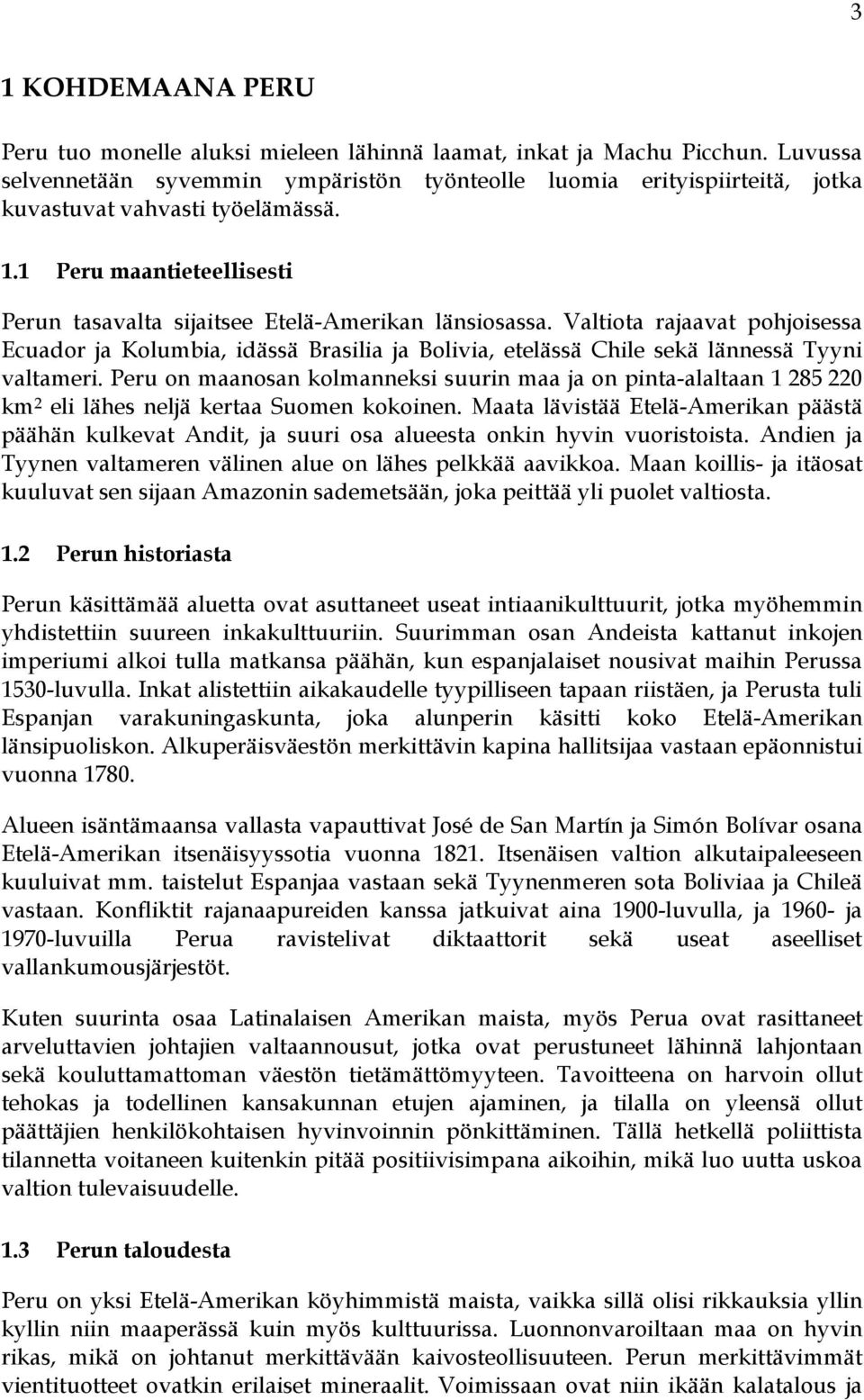 Valtiota rajaavat pohjoisessa Ecuador ja Kolumbia, idässä Brasilia ja Bolivia, etelässä Chile sekä lännessä Tyyni valtameri.