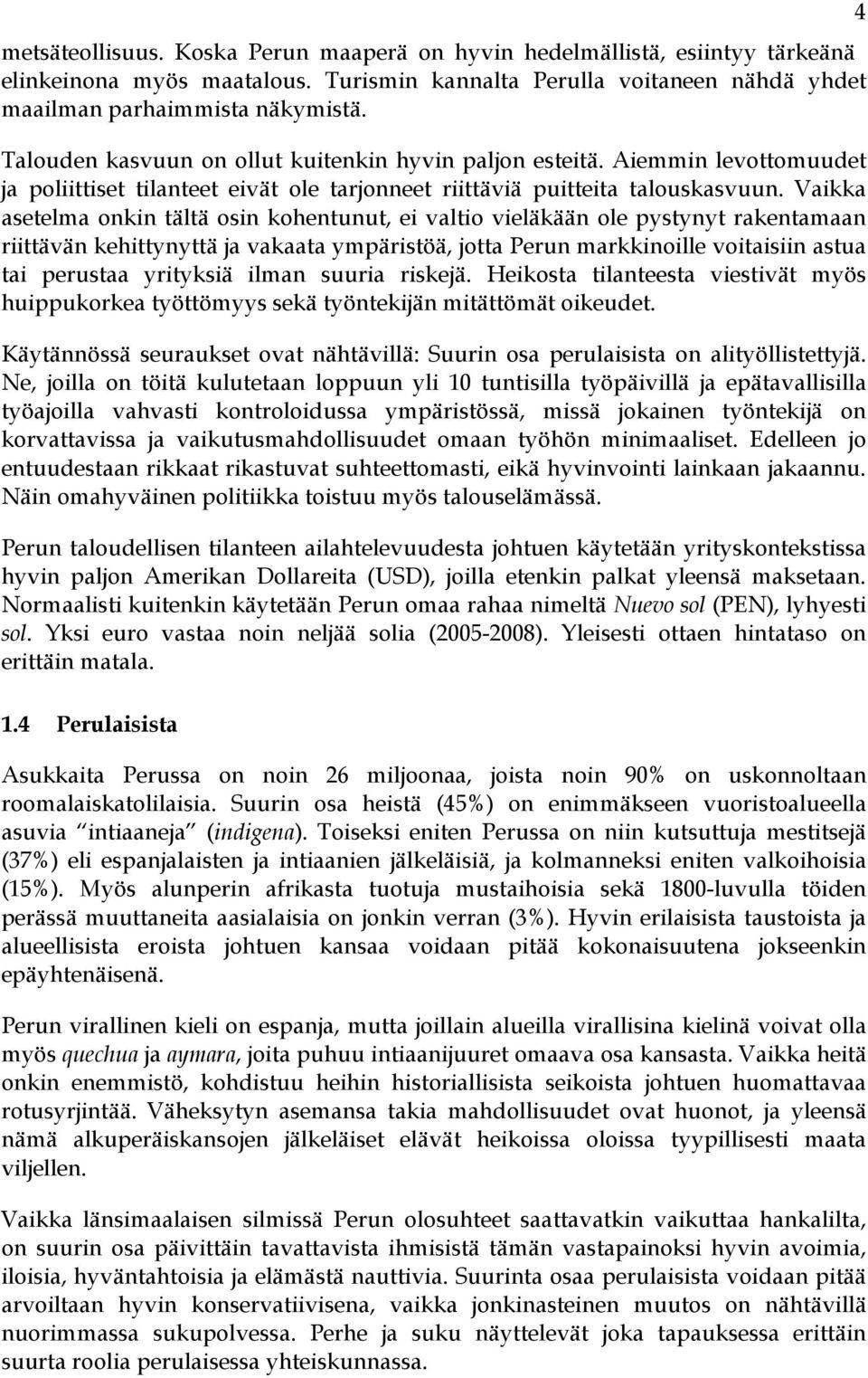 Vaikka asetelma onkin tältä osin kohentunut, ei valtio vieläkään ole pystynyt rakentamaan riittävän kehittynyttä ja vakaata ympäristöä, jotta Perun markkinoille voitaisiin astua tai perustaa