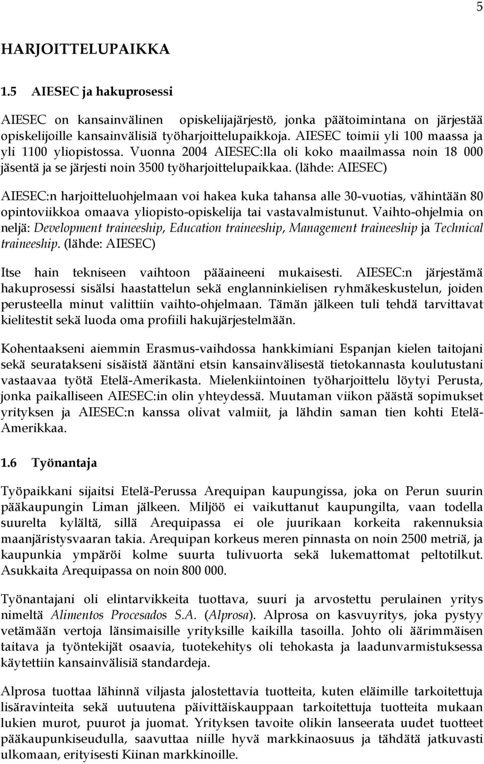 (lähde: AIESEC) AIESEC:n harjoitteluohjelmaan voi hakea kuka tahansa alle 30-vuotias, vähintään 80 opintoviikkoa omaava yliopisto-opiskelija tai vastavalmistunut.