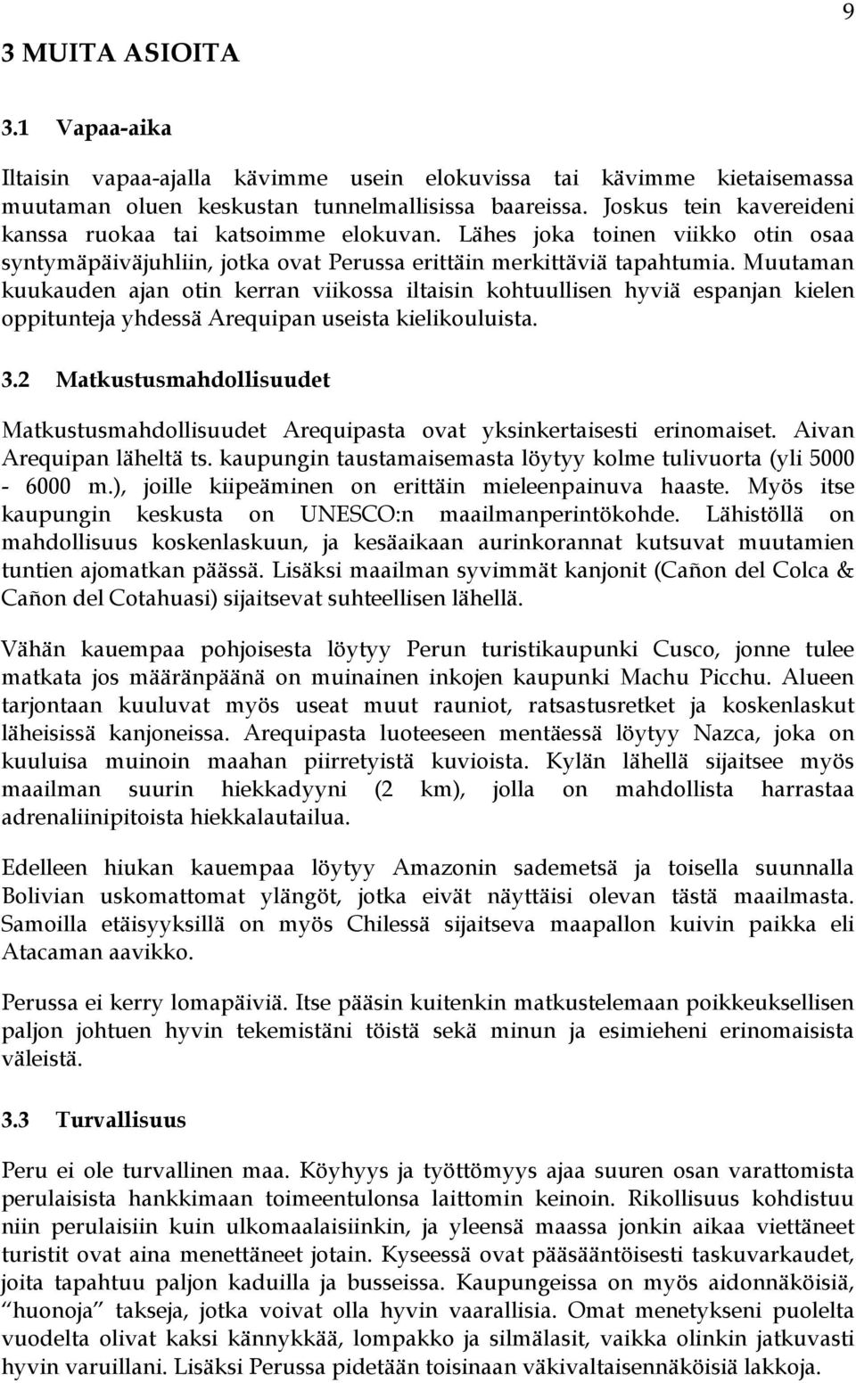 Muutaman kuukauden ajan otin kerran viikossa iltaisin kohtuullisen hyviä espanjan kielen oppitunteja yhdessä Arequipan useista kielikouluista. 3.