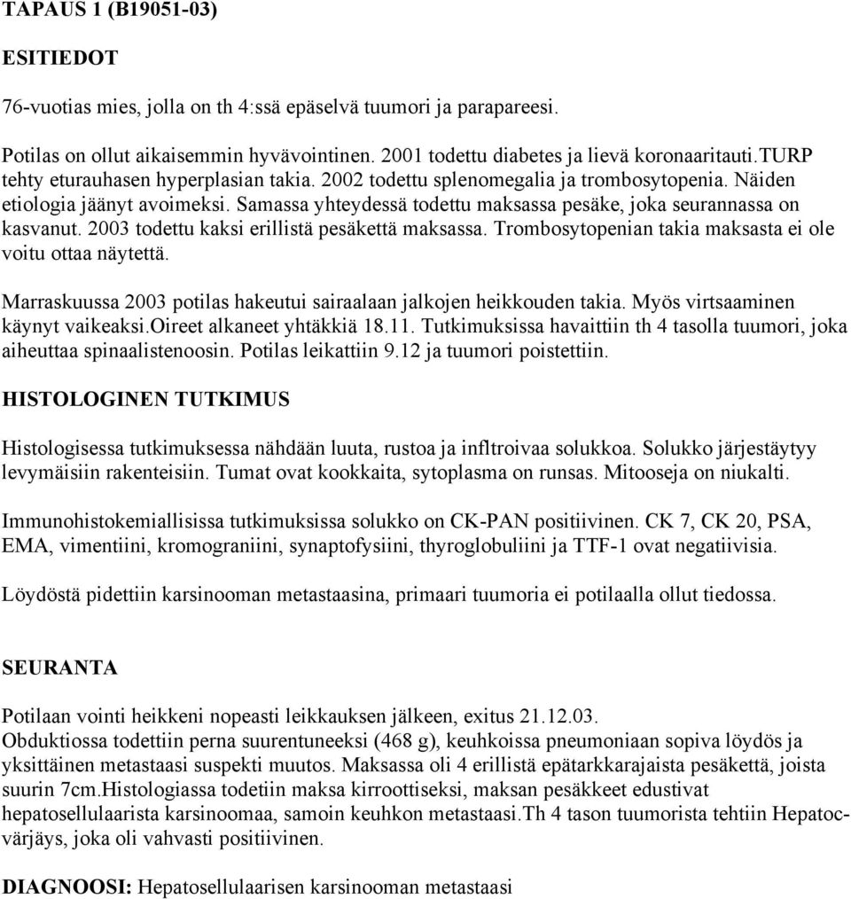 2003 todettu kaksi erillistä pesäkettä maksassa. Trombosytopenian takia maksasta ei ole voitu ottaa näytettä. Marraskuussa 2003 potilas hakeutui sairaalaan jalkojen heikkouden takia.