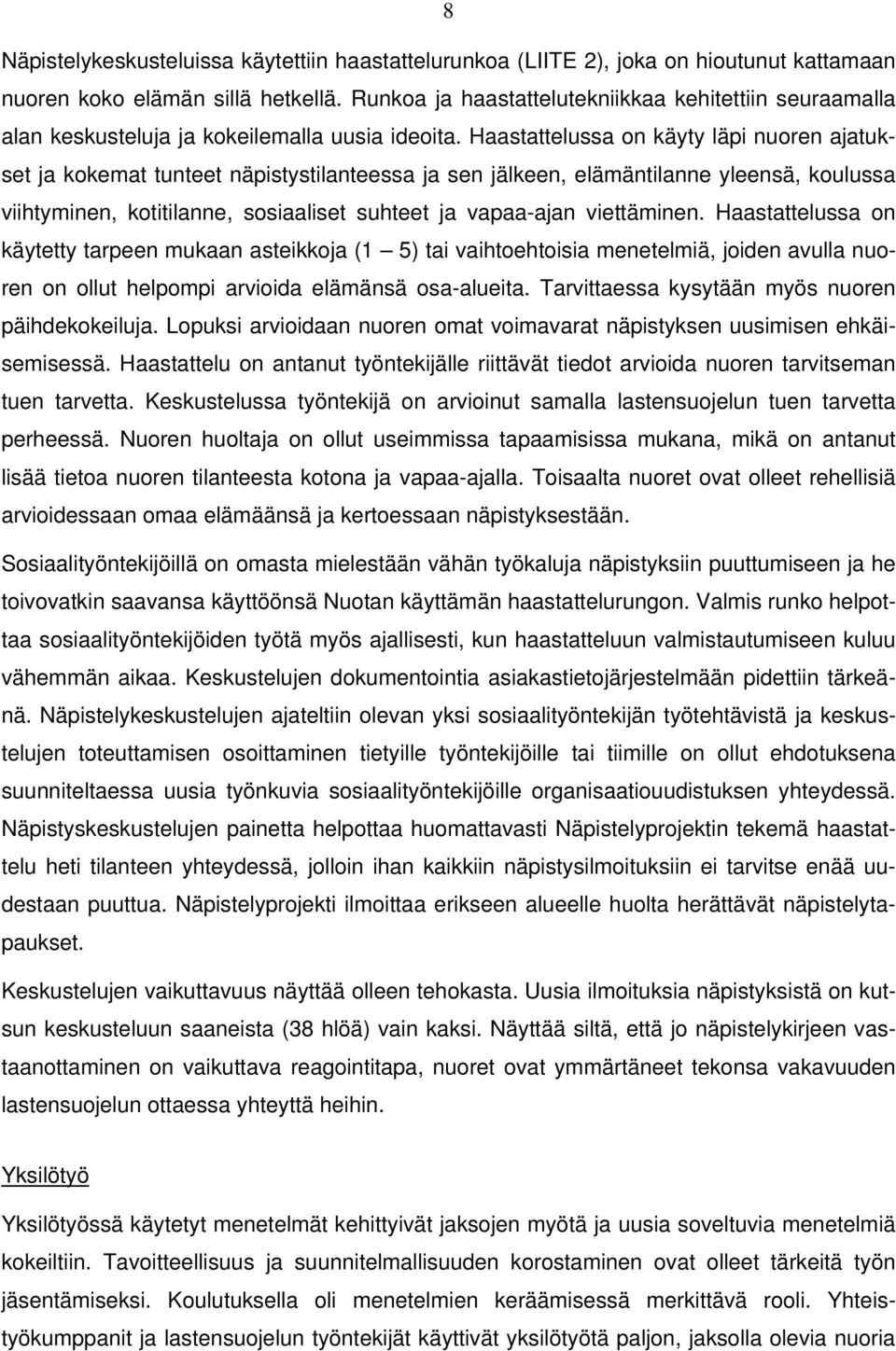 Haastattelussa on käyty läpi nuoren ajatukset ja kokemat tunteet näpistystilanteessa ja sen jälkeen, elämäntilanne yleensä, koulussa viihtyminen, kotitilanne, sosiaaliset suhteet ja vapaa-ajan