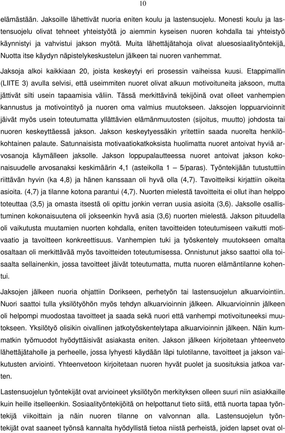 Muita lähettäjätahoja olivat aluesosiaalityöntekijä, Nuotta itse käydyn näpistelykeskustelun jälkeen tai nuoren vanhemmat. Jaksoja alkoi kaikkiaan 20, joista keskeytyi eri prosessin vaiheissa kuusi.