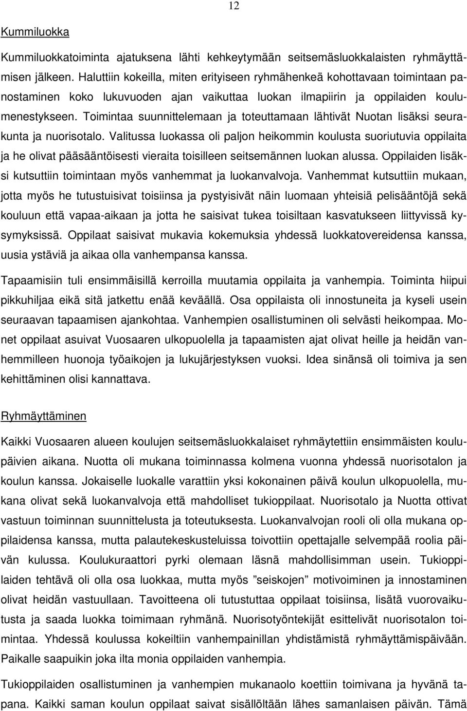 Toimintaa suunnittelemaan ja toteuttamaan lähtivät Nuotan lisäksi seurakunta ja nuorisotalo.