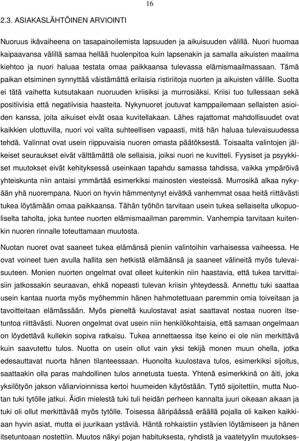 Tämä paikan etsiminen synnyttää väistämättä erilaisia ristiriitoja nuorten ja aikuisten välille. Suotta ei tätä vaihetta kutsutakaan nuoruuden kriisiksi ja murrosiäksi.