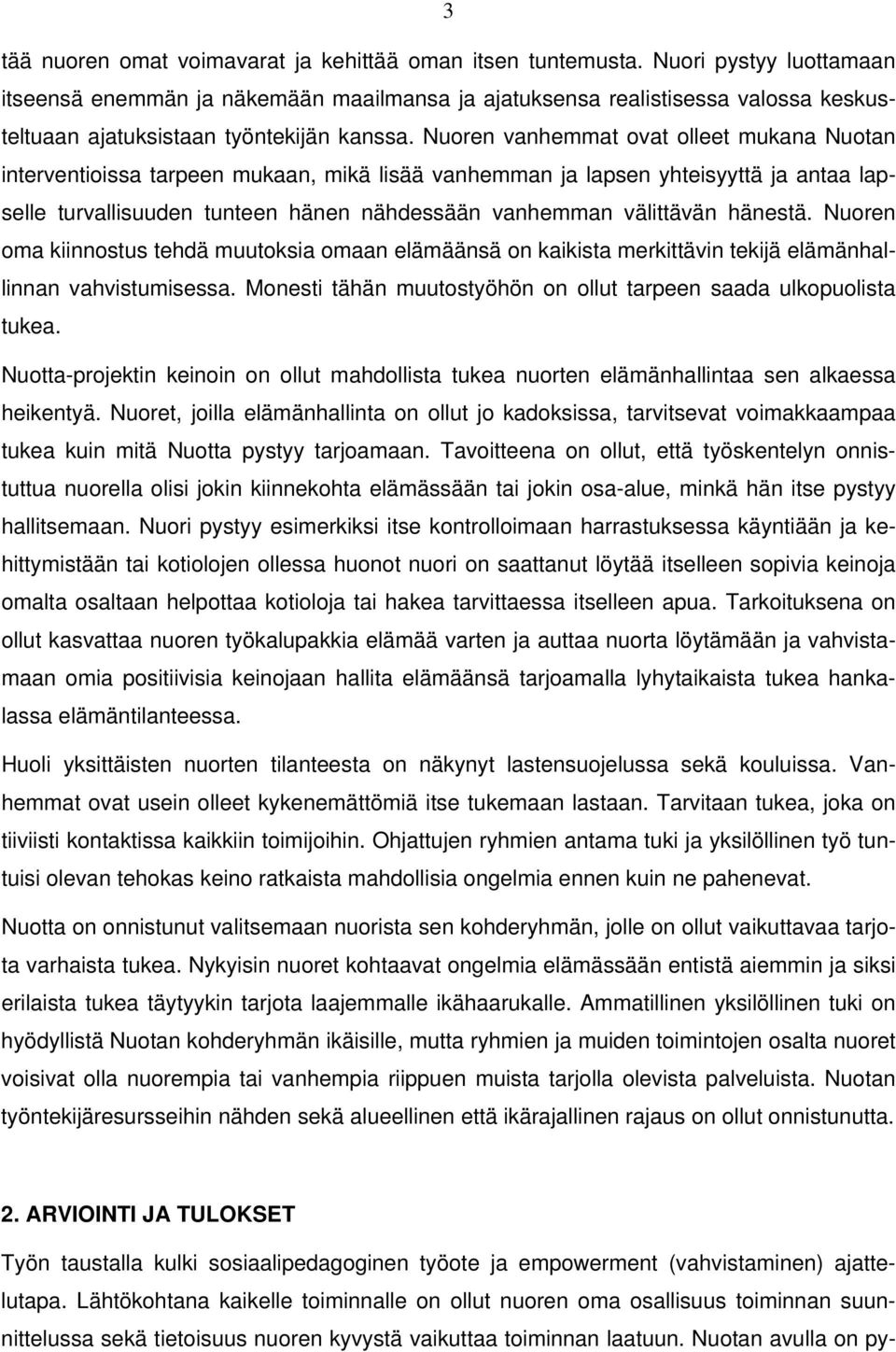 Nuoren vanhemmat ovat olleet mukana Nuotan interventioissa tarpeen mukaan, mikä lisää vanhemman ja lapsen yhteisyyttä ja antaa lapselle turvallisuuden tunteen hänen nähdessään vanhemman välittävän