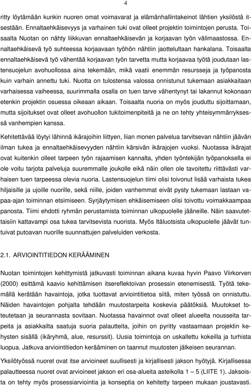 Toisaalta ennaltaehkäisevä työ vähentää korjaavan työn tarvetta mutta korjaavaa työtä joudutaan lastensuojelun avohuollossa aina tekemään, mikä vaatii enemmän resursseja ja työpanosta kuin varhain