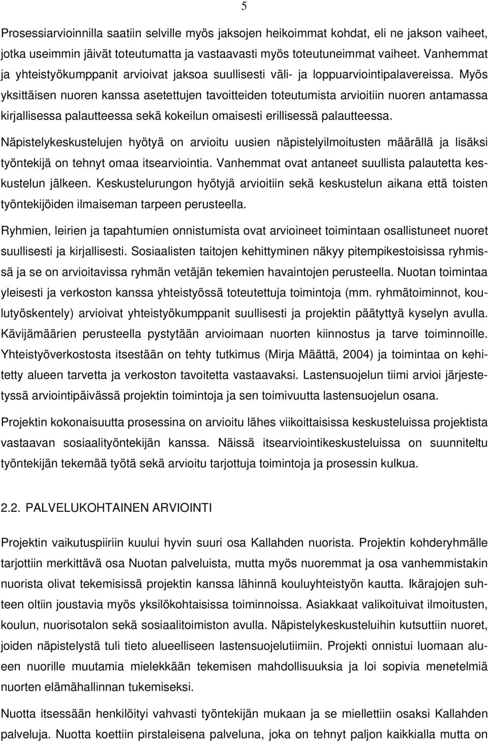 Myös yksittäisen nuoren kanssa asetettujen tavoitteiden toteutumista arvioitiin nuoren antamassa kirjallisessa palautteessa sekä kokeilun omaisesti erillisessä palautteessa.