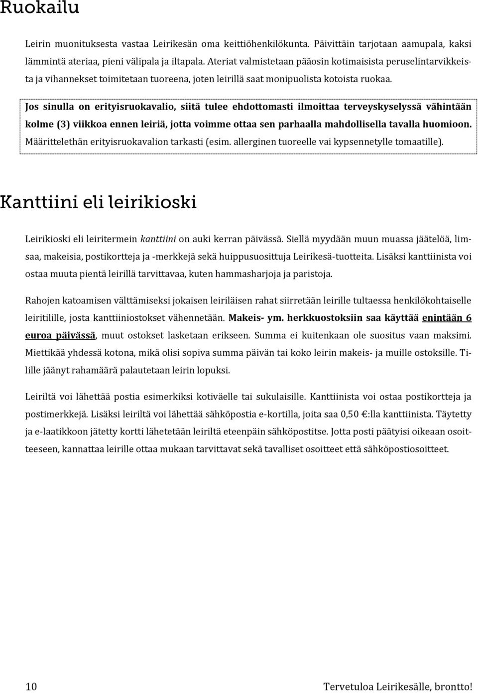 Jos sinulla on erityisruokavalio, siitä tulee ehdottomasti ilmoittaa terveyskyselyssä vähintään kolme (3) viikkoa ennen leiriä, jotta voimme ottaa sen parhaalla mahdollisella tavalla huomioon.