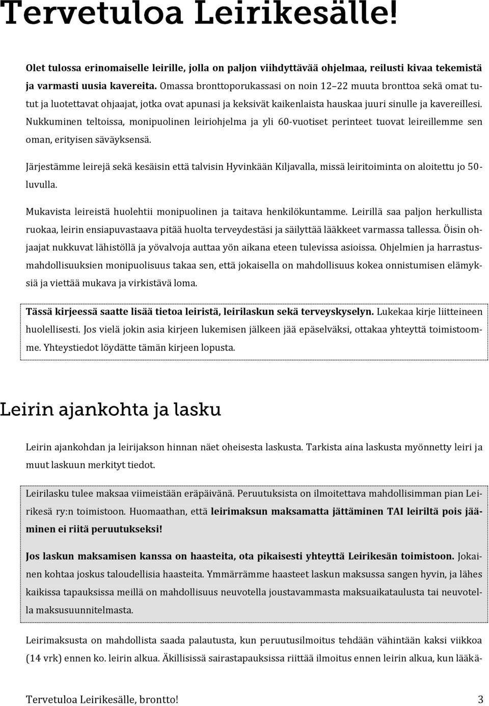 Nukkuminen teltoissa, monipuolinen leiriohjelma ja yli 60-vuotiset perinteet tuovat leireillemme sen oman, erityisen säväyksensä.