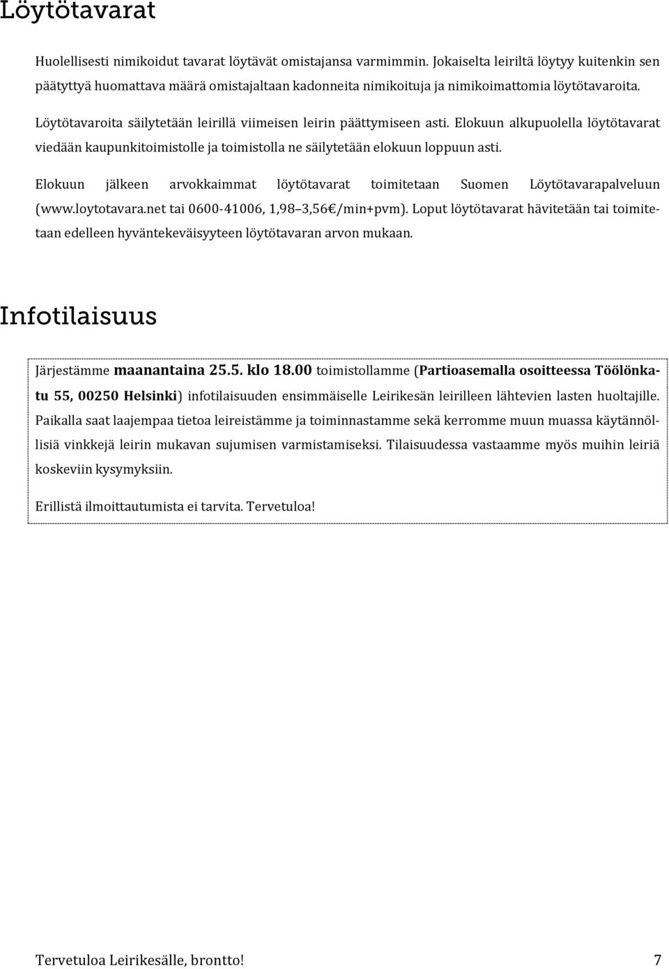 Löytötavaroita säilytetään leirillä viimeisen leirin päättymiseen asti. Elokuun alkupuolella löytötavarat viedään kaupunkitoimistolle ja toimistolla ne säilytetään elokuun loppuun asti.