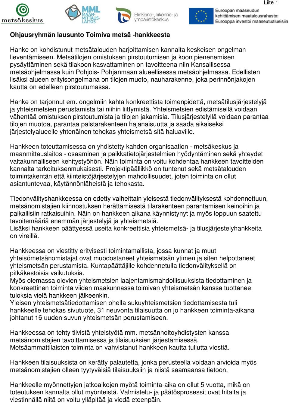 metsäohjelmassa. Edellisten lisäksi alueen erityisongelmana on tilojen muoto, nauharakenne, joka perinnönjakojen kautta on edelleen pirstoutumassa. Hanke on tarjonnut em.