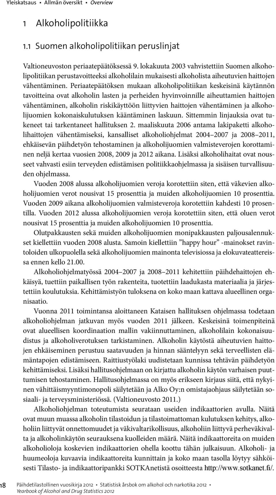 Periaatepäätöksen mukaan alkoholipolitiikan keskeisinä käytännön tavoitteina ovat alkoholin lasten ja perheiden hyvinvoinnille aiheuttamien haittojen vähentäminen, alkoholin riskikäyttöön liittyvien