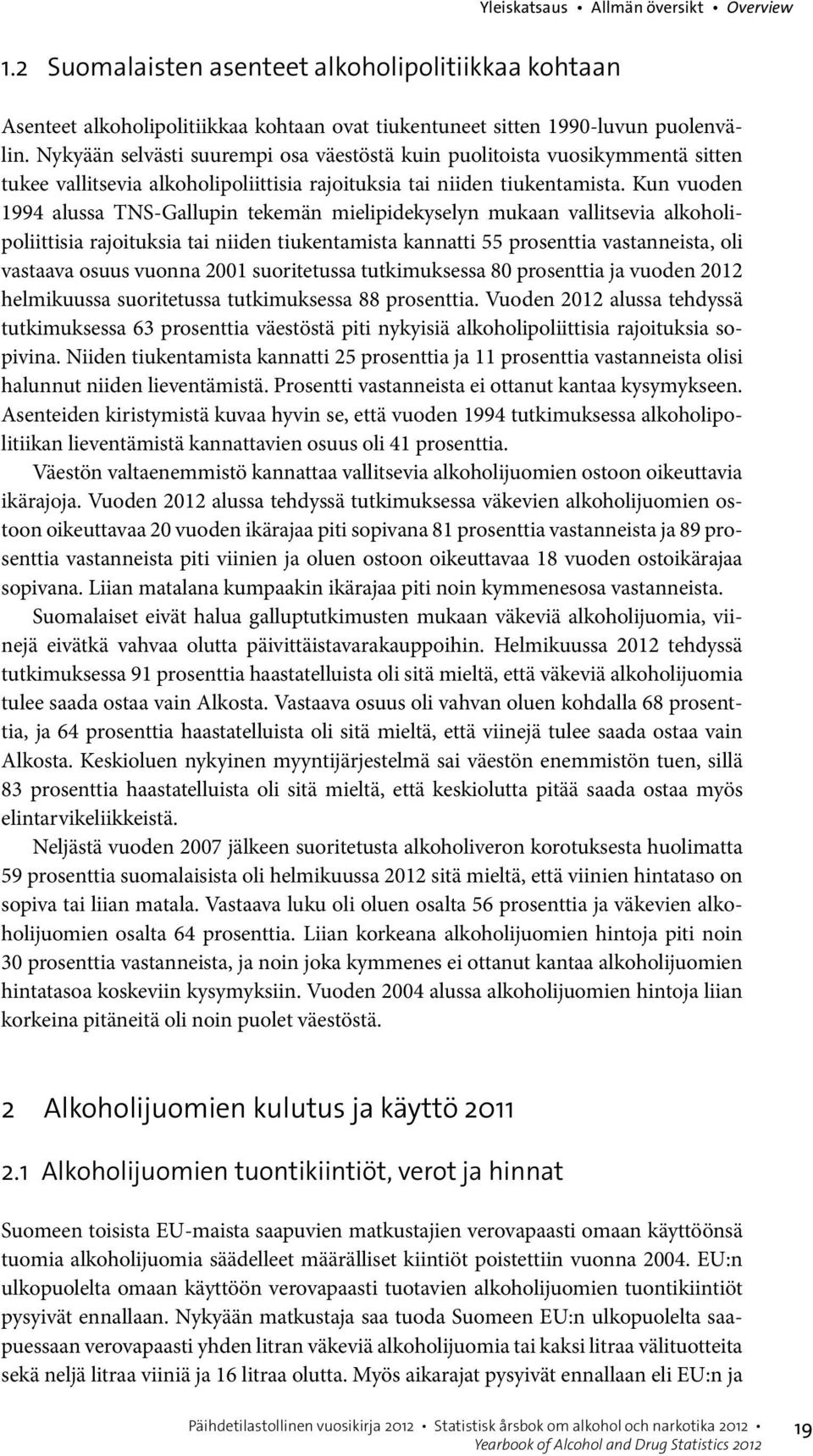 Kun vuoden 1994 alussa TNS-Gallupin tekemän mielipidekyselyn mukaan vallitsevia alkoholipoliittisia rajoituksia tai niiden tiukentamista kannatti 55 prosenttia vastanneista, oli vastaava osuus vuonna