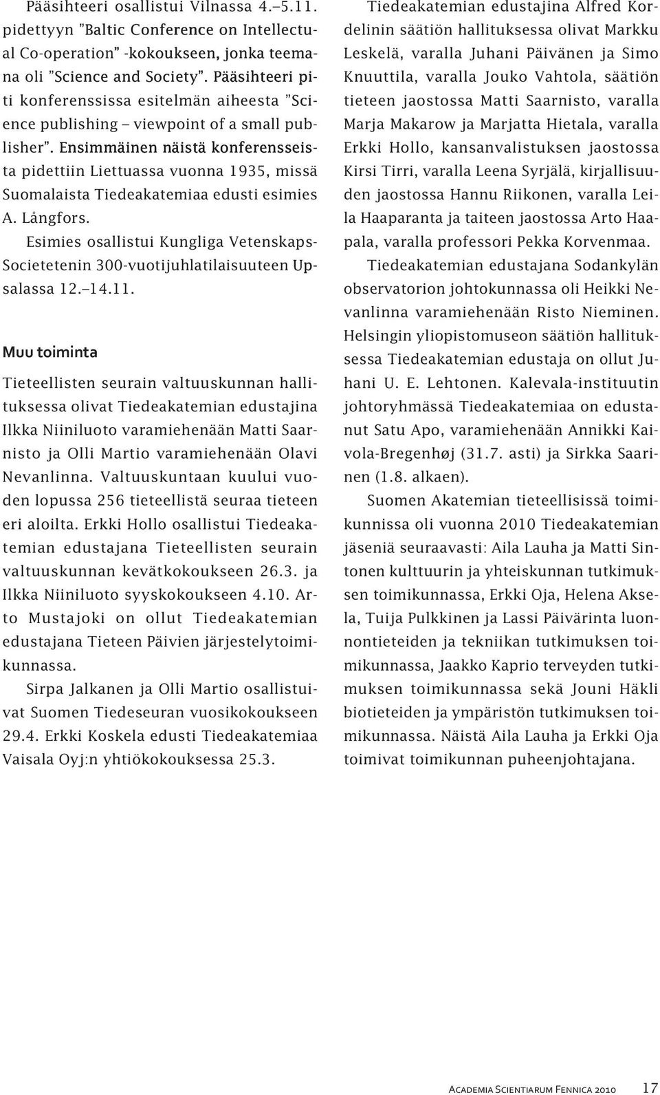 Ensimmäinen näistä konferensseista pidettiin Liettuassa vuonna 1935, missä Suomalaista Tiedeakatemiaa edusti esimies A. Långfors.