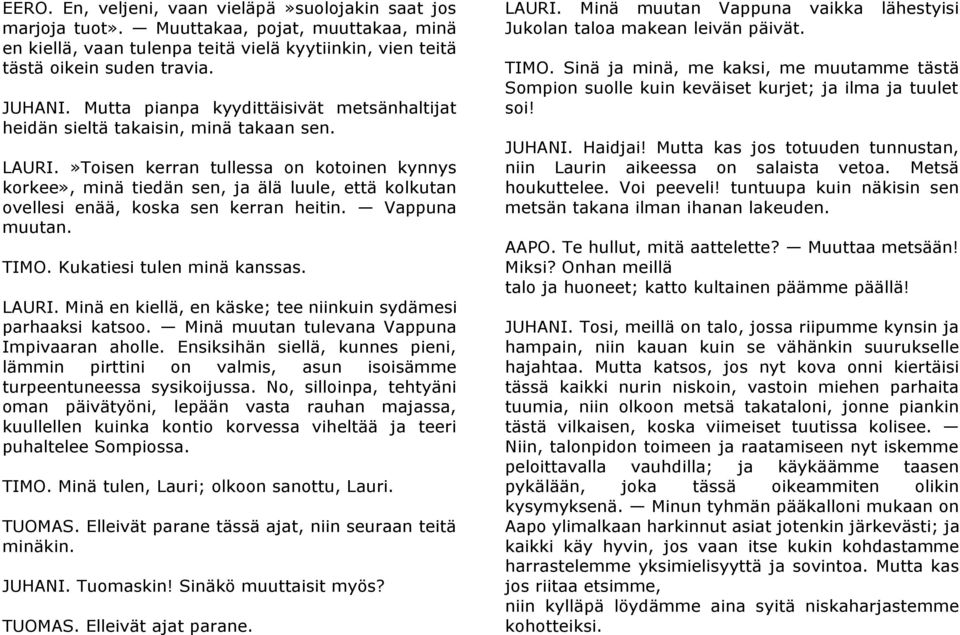 »Toisen kerran tullessa on kotoinen kynnys korkee», minä tiedän sen, ja älä luule, että kolkutan ovellesi enää, koska sen kerran heitin. Vappuna muutan. TIMO. Kukatiesi tulen minä kanssas. LAURI.