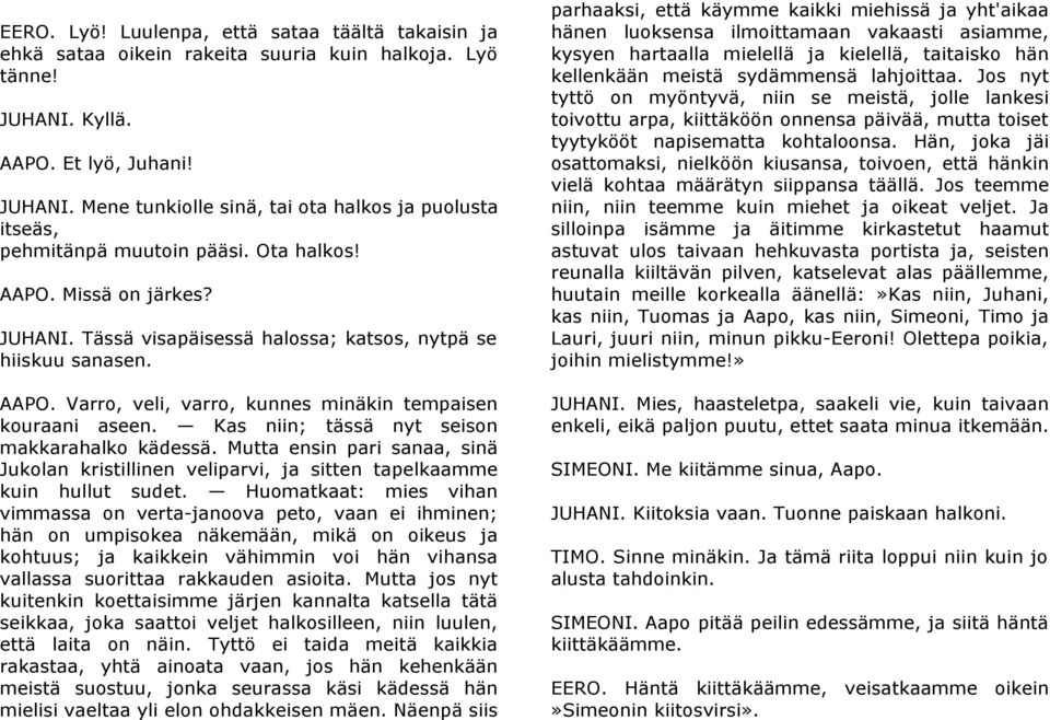 Kas niin; tässä nyt seison makkarahalko kädessä. Mutta ensin pari sanaa, sinä Jukolan kristillinen veliparvi, ja sitten tapelkaamme kuin hullut sudet.