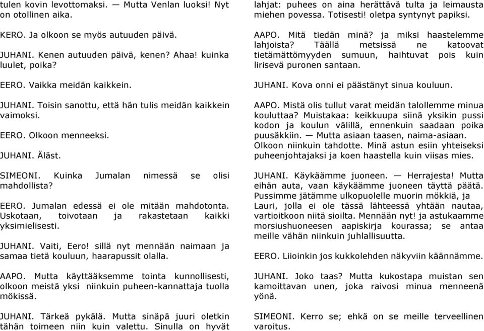 Uskotaan, toivotaan ja rakastetaan kaikki yksimielisesti. JUHANI. Vaiti, Eero! sillä nyt mennään naimaan ja samaa tietä kouluun, haarapussit olalla. AAPO.