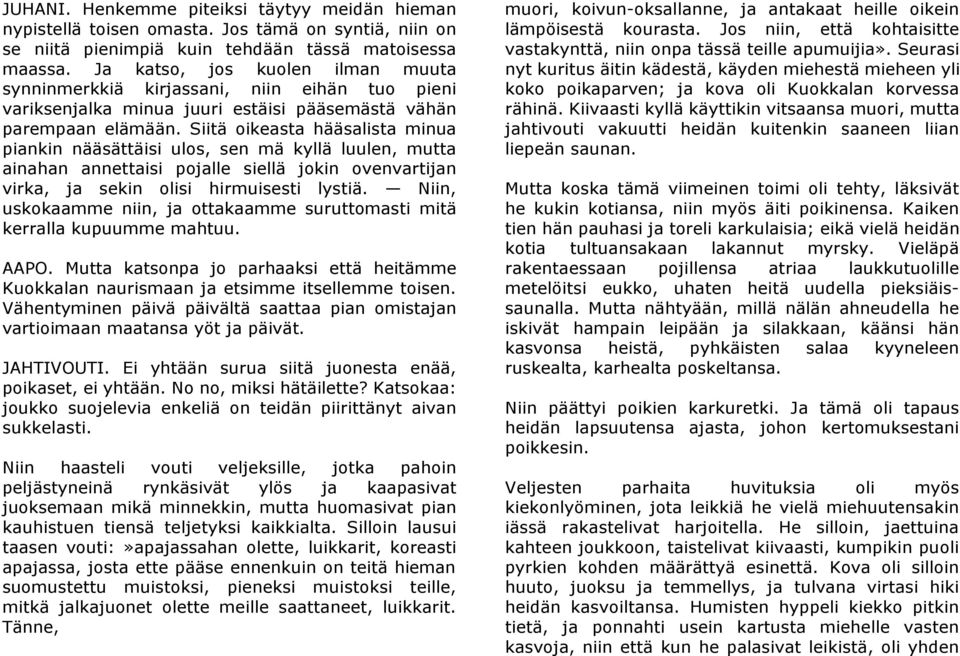 Siitä oikeasta hääsalista minua piankin nääsättäisi ulos, sen mä kyllä luulen, mutta ainahan annettaisi pojalle siellä jokin ovenvartijan virka, ja sekin olisi hirmuisesti lystiä.