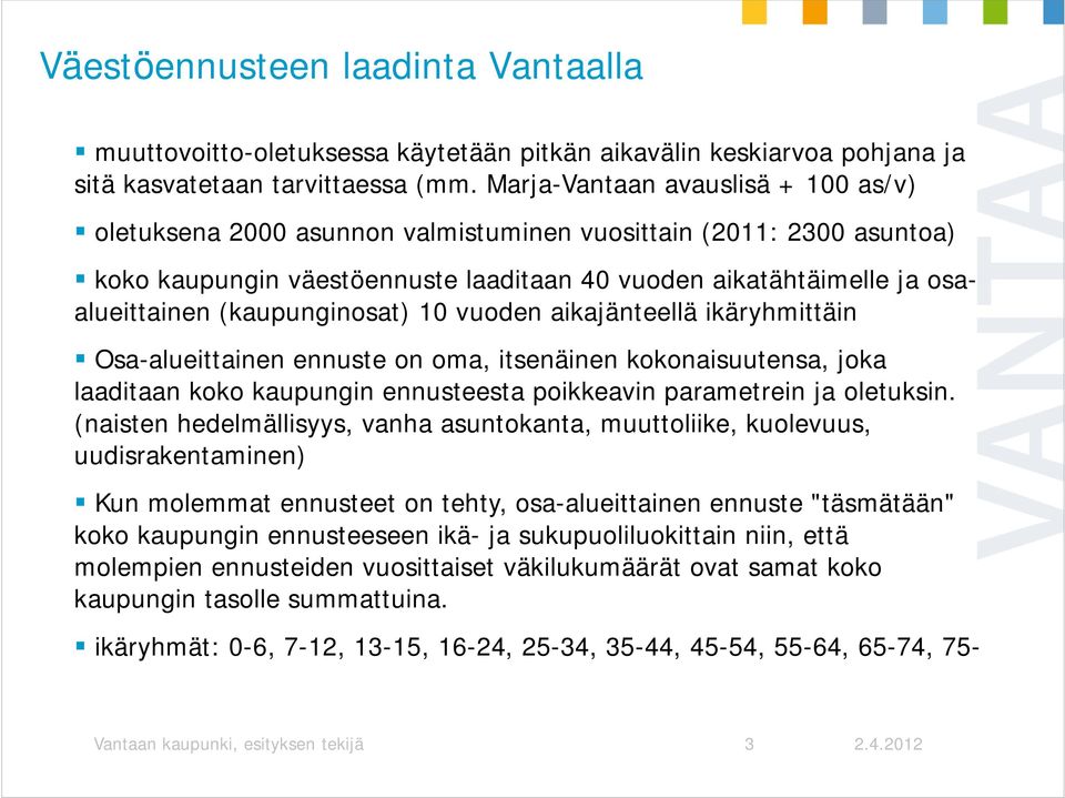 (kaupunginosat) 10 vuoden aikajänteellä ikäryhmittäin Osa-alueittainen ennuste on oma, itsenäinen kokonaisuutensa, joka laaditaan koko kaupungin ennusteesta poikkeavin parametrein ja oletuksin.