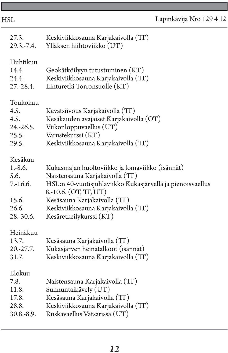 6. Naistensauna Karjakaivolla (TT) 7.-16.6. HSL:n 40-vuotisjuhlaviikko Kukasjärvellä ja pienoisvaellus 8.-10.6. (OT, TT, UT) 15.6. Kesäsauna Karjakaivolla (TT) 26.6. Keskiviikkosauna Karjakaivolla (TT) 28.