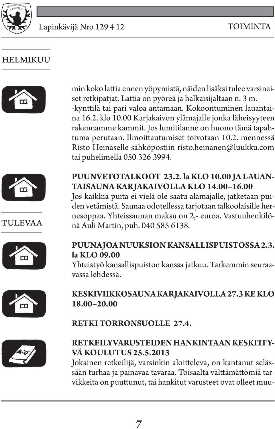 Ilmoittautumiset toivotaan 10.2. mennessä Risto Heinäselle sähköpostiin risto.heinanen@luukku.com tai puhelimella 050 326 3994. TULEvAA PUUNVETOTALKOOT 23.2. la KLO 10.