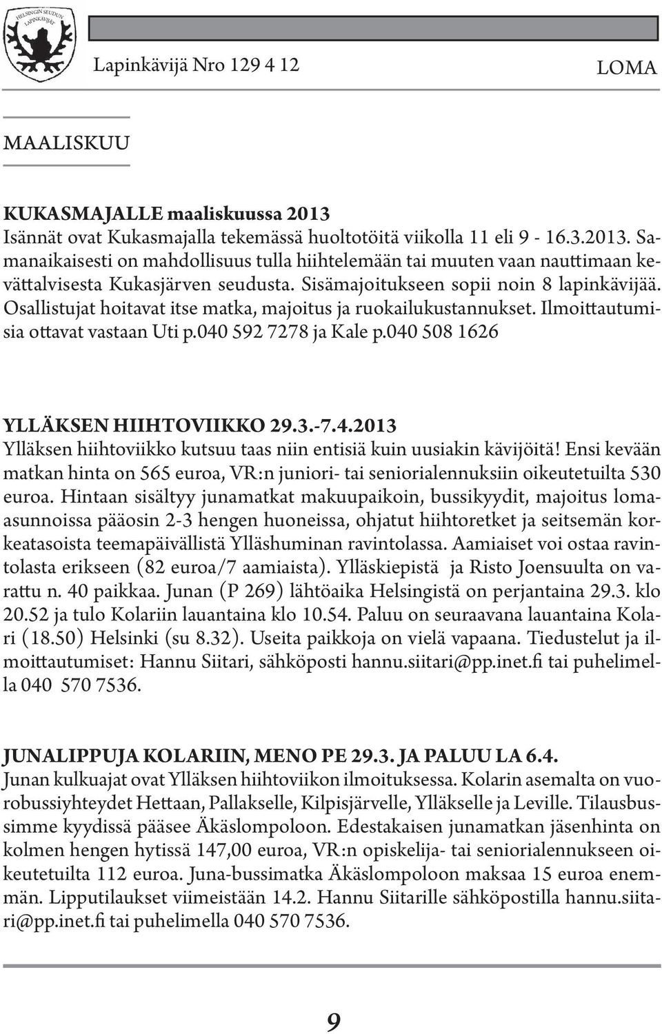 040 508 1626 YLLÄKSEN HIIHTOVIIKKO 29.3.-7.4.2013 Ylläksen hiihtoviikko kutsuu taas niin entisiä kuin uusiakin kävijöitä!