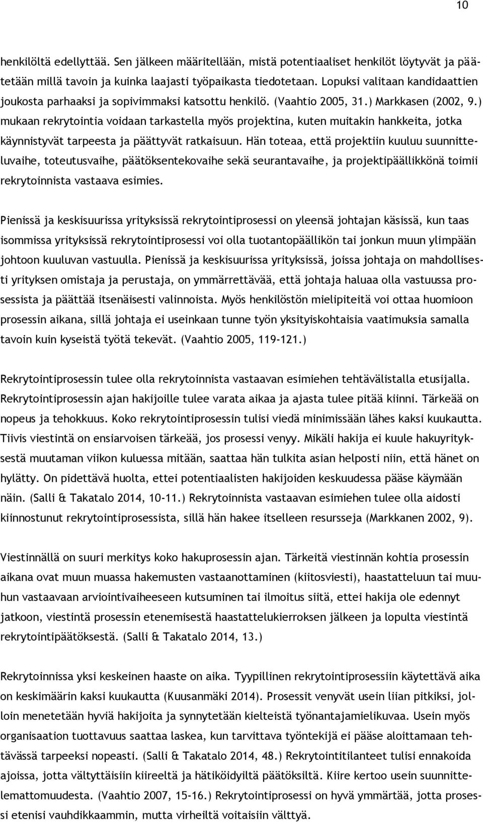 ) mukaan rekrytointia voidaan tarkastella myös projektina, kuten muitakin hankkeita, jotka käynnistyvät tarpeesta ja päättyvät ratkaisuun.