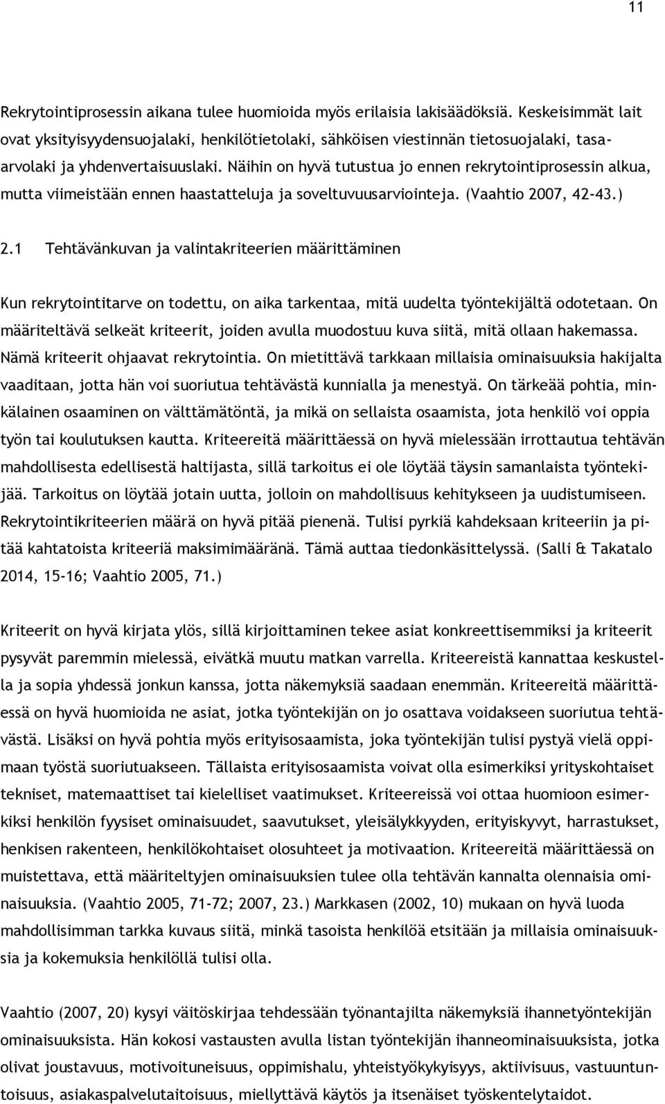 Näihin on hyvä tutustua jo ennen rekrytointiprosessin alkua, mutta viimeistään ennen haastatteluja ja soveltuvuusarviointeja. (Vaahtio 2007, 42-43.) 2.