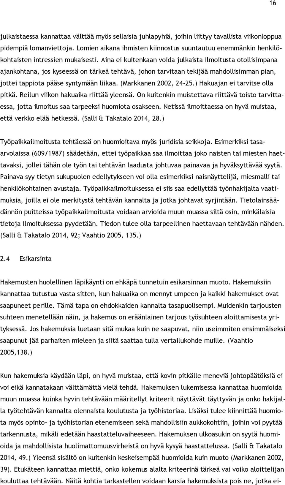 Aina ei kuitenkaan voida julkaista ilmoitusta otollisimpana ajankohtana, jos kyseessä on tärkeä tehtävä, johon tarvitaan tekijää mahdollisimman pian, jottei tappiota pääse syntymään liikaa.