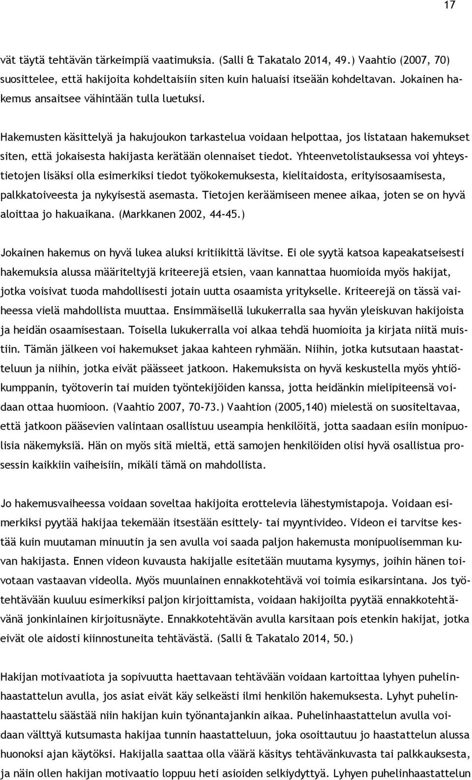 Hakemusten käsittelyä ja hakujoukon tarkastelua voidaan helpottaa, jos listataan hakemukset siten, että jokaisesta hakijasta kerätään olennaiset tiedot.