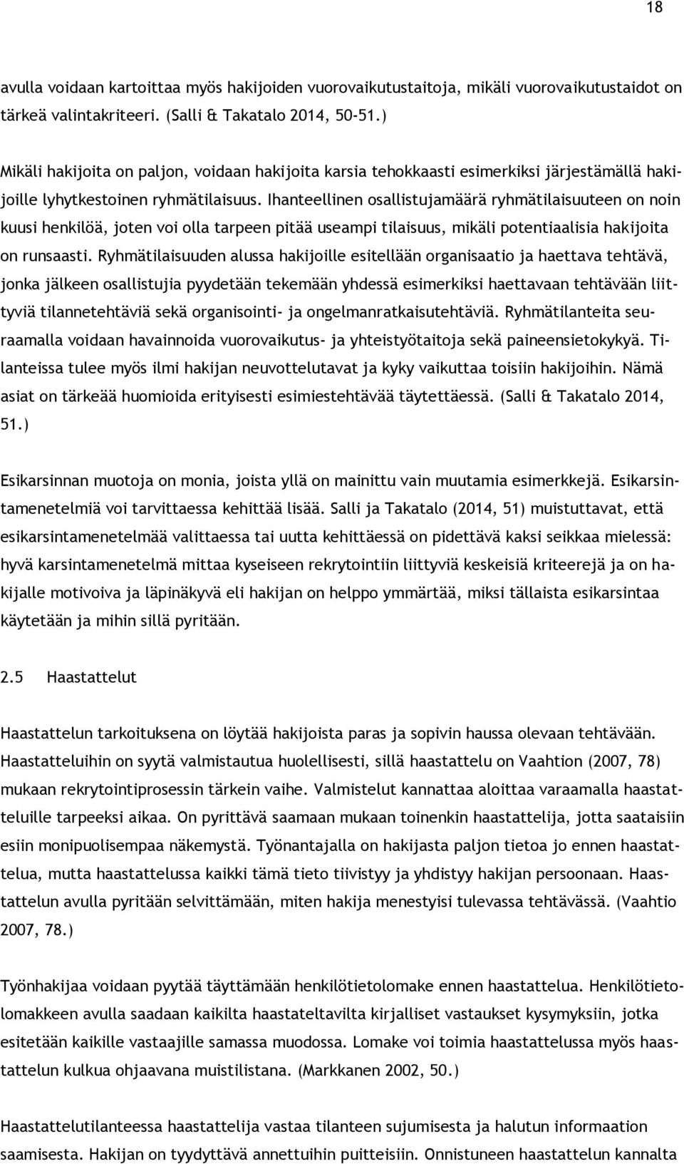 Ihanteellinen osallistujamäärä ryhmätilaisuuteen on noin kuusi henkilöä, joten voi olla tarpeen pitää useampi tilaisuus, mikäli potentiaalisia hakijoita on runsaasti.