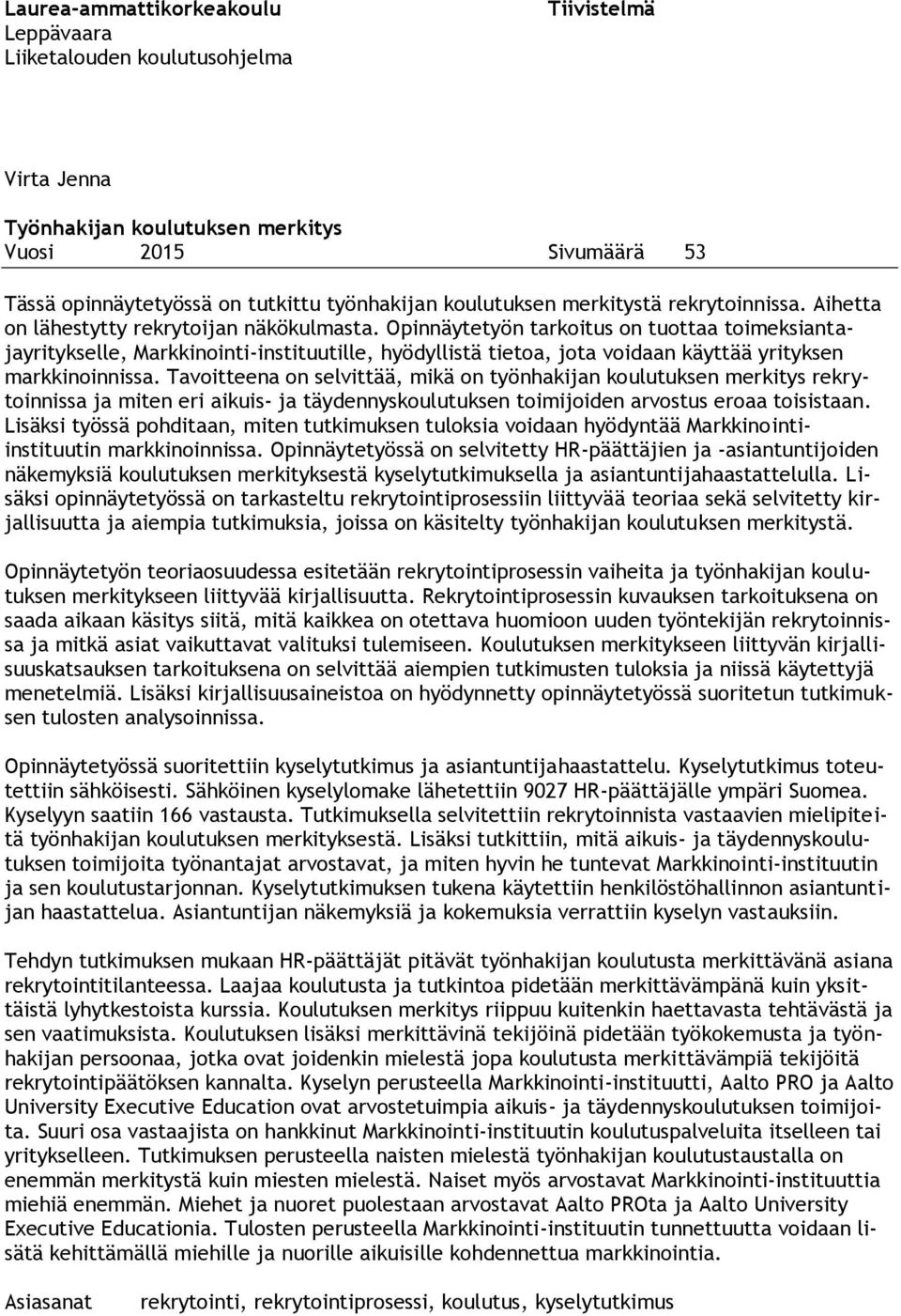 Opinnäytetyön tarkoitus on tuottaa toimeksiantajayritykselle, Markkinointi-instituutille, hyödyllistä tietoa, jota voidaan käyttää yrityksen markkinoinnissa.