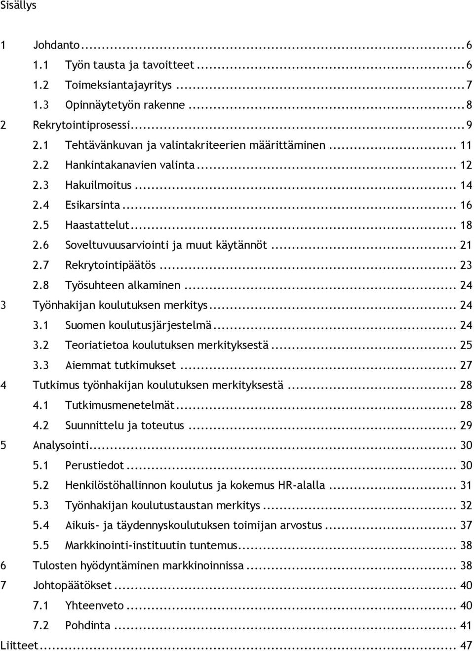 6 Soveltuvuusarviointi ja muut käytännöt... 21 2.7 Rekrytointipäätös... 23 2.8 Työsuhteen alkaminen... 24 3 Työnhakijan koulutuksen merkitys... 24 3.1 Suomen koulutusjärjestelmä... 24 3.2 Teoriatietoa koulutuksen merkityksestä.