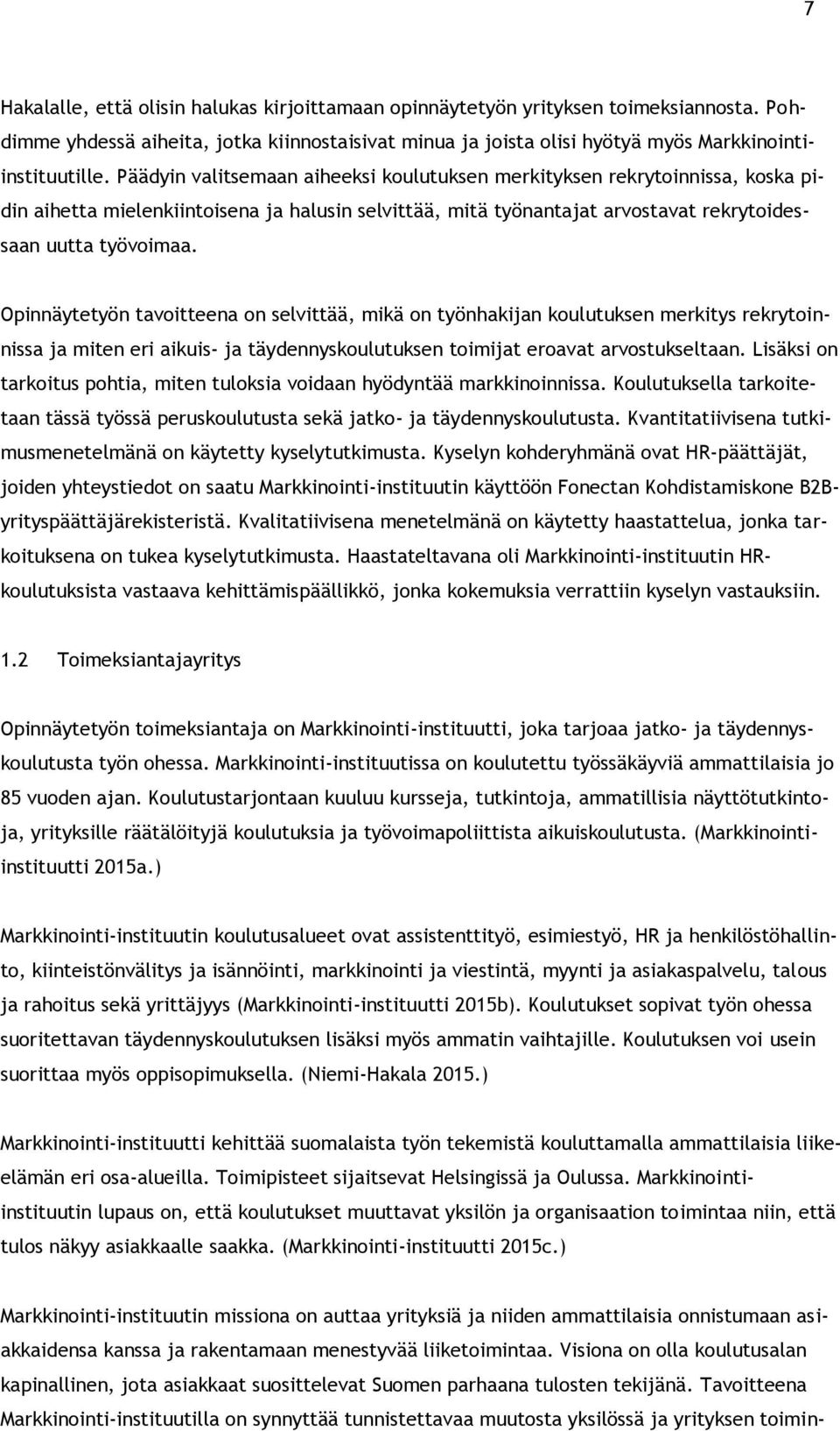 Opinnäytetyön tavoitteena on selvittää, mikä on työnhakijan koulutuksen merkitys rekrytoinnissa ja miten eri aikuis- ja täydennyskoulutuksen toimijat eroavat arvostukseltaan.