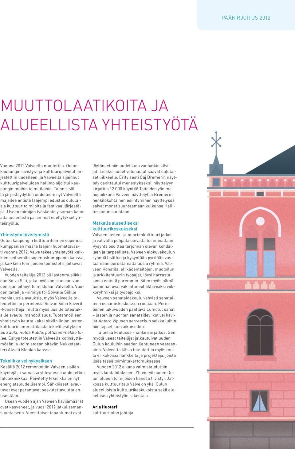 Talon sisällä järjestäydyttiin uudelleen; nyt Valveella majailee entistä laajempi edustus oululaisia kulttuuritoimijoita ja festivaalijärjestäjiä.