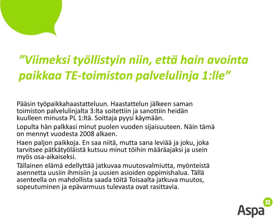 Lopulta hän palkkasi minut puolen vuoden sijaisuuteen. Näin tämä on mennyt vuodesta 2008 alkaen. Haen paljon paikkoja.