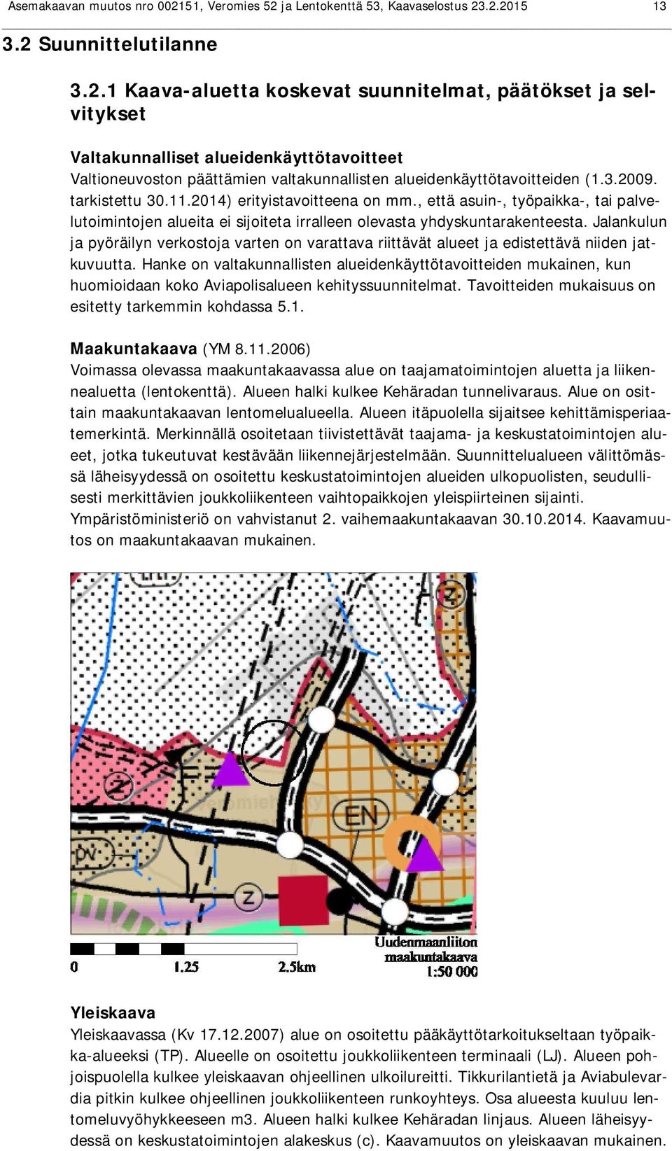 3.2009. tarkistettu 30.11.2014) erityistavoitteena on mm., että asuin-, työpaikka-, tai palvelutoimintojen alueita ei sijoiteta irralleen olevasta yhdyskuntarakenteesta.