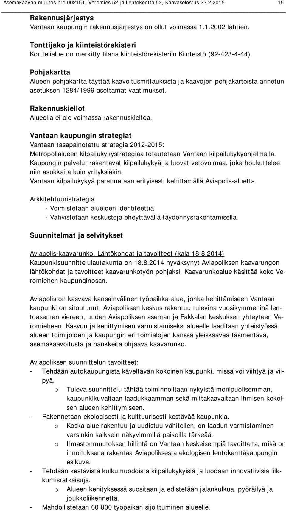 Pohjakartta Alueen pohjakartta täyttää kaavoitusmittauksista ja kaavojen pohjakartoista annetun asetuksen 1284/1999 asettamat vaatimukset. Rakennuskiellot Alueella ei ole voimassa rakennuskieltoa.