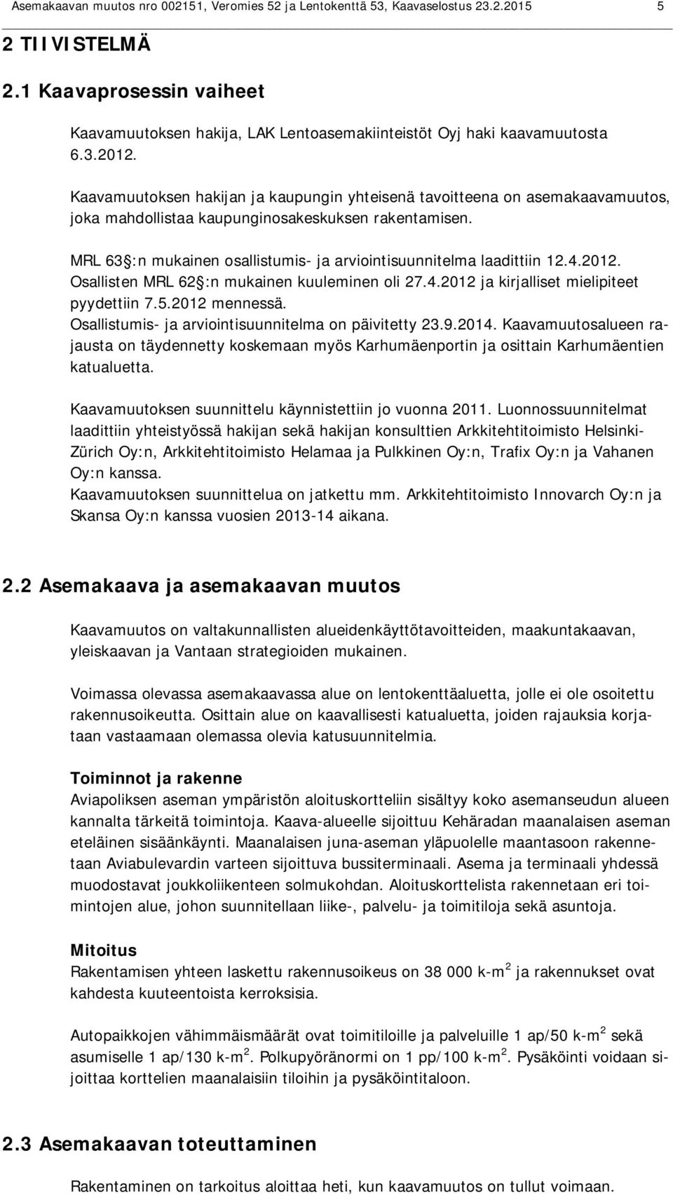 Kaavamuutoksen hakijan ja kaupungin yhteisenä tavoitteena on asemakaavamuutos, joka mahdollistaa kaupunginosakeskuksen rakentamisen.