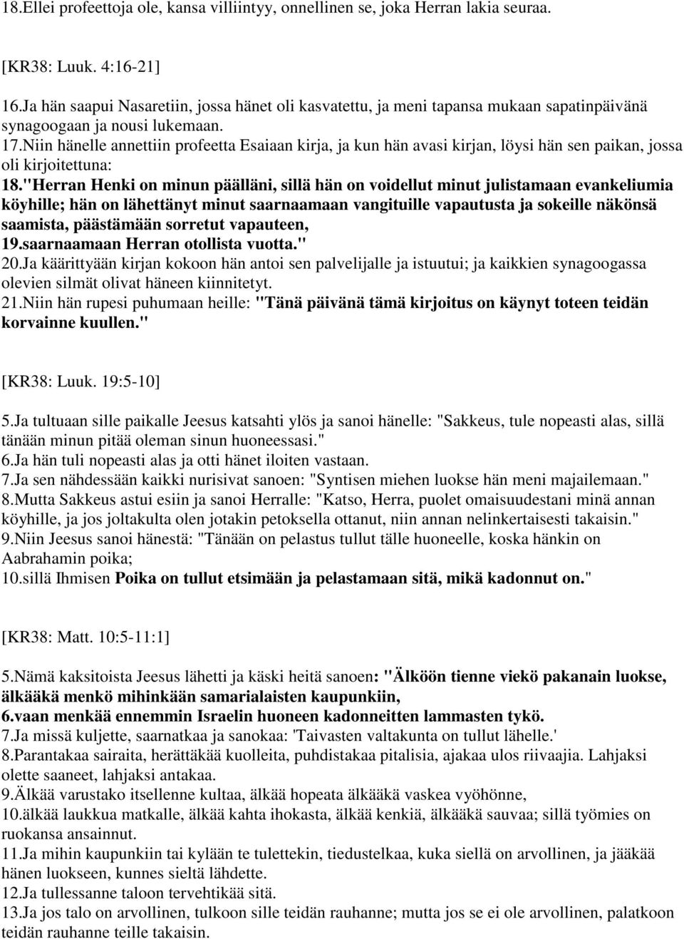 Niin hänelle annettiin profeetta Esaiaan kirja, ja kun hän avasi kirjan, löysi hän sen paikan, jossa oli kirjoitettuna: 18.