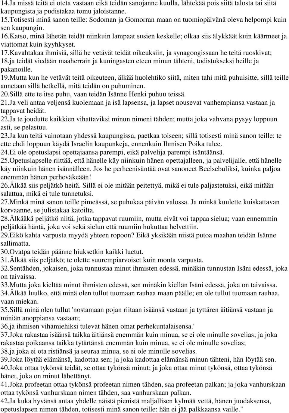 Katso, minä lähetän teidät niinkuin lampaat susien keskelle; olkaa siis älykkäät kuin käärmeet ja viattomat kuin kyyhkyset. 17.