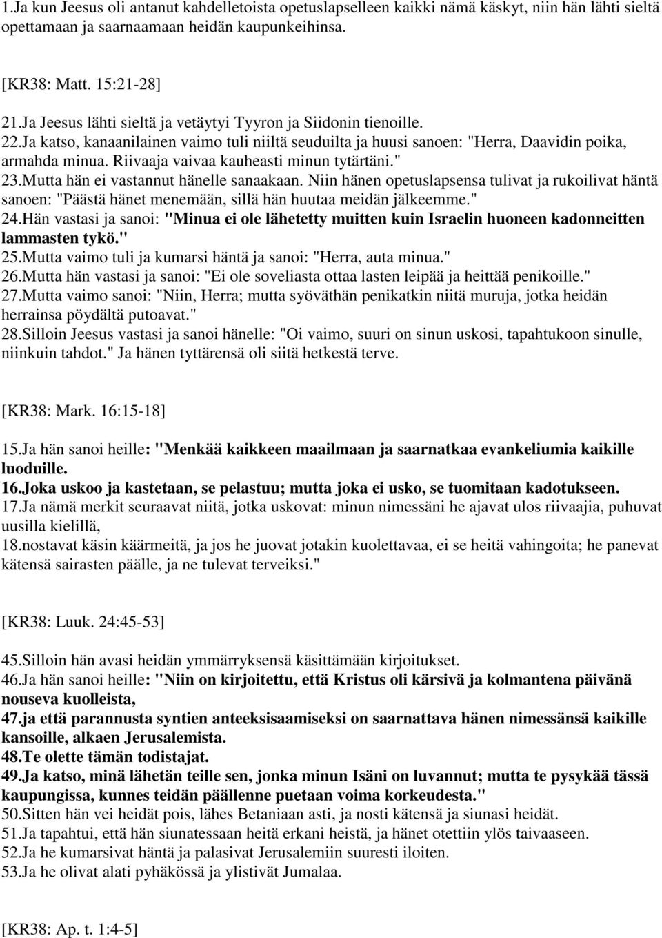 Riivaaja vaivaa kauheasti minun tytärtäni." 23.Mutta hän ei vastannut hänelle sanaakaan.