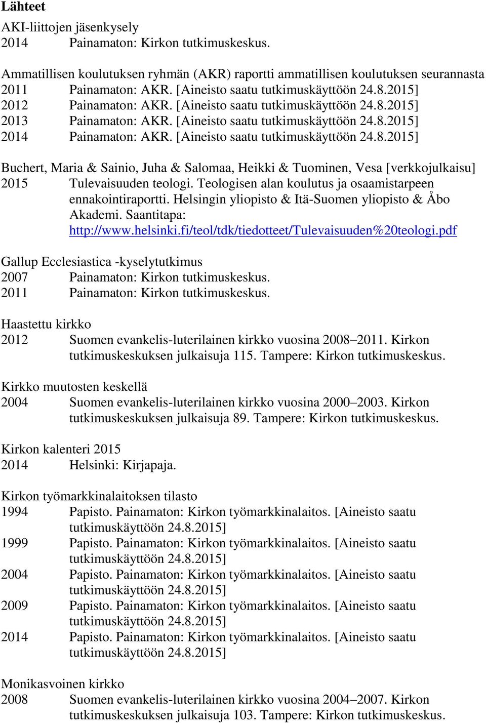[Aineisto saatu tutkimuskäyttöön 24.8.2015] Buchert, Maria & Sainio, Juha & Salomaa, Heikki & Tuominen, Vesa [verkkojulkaisu] 2015 Tulevaisuuden teologi.
