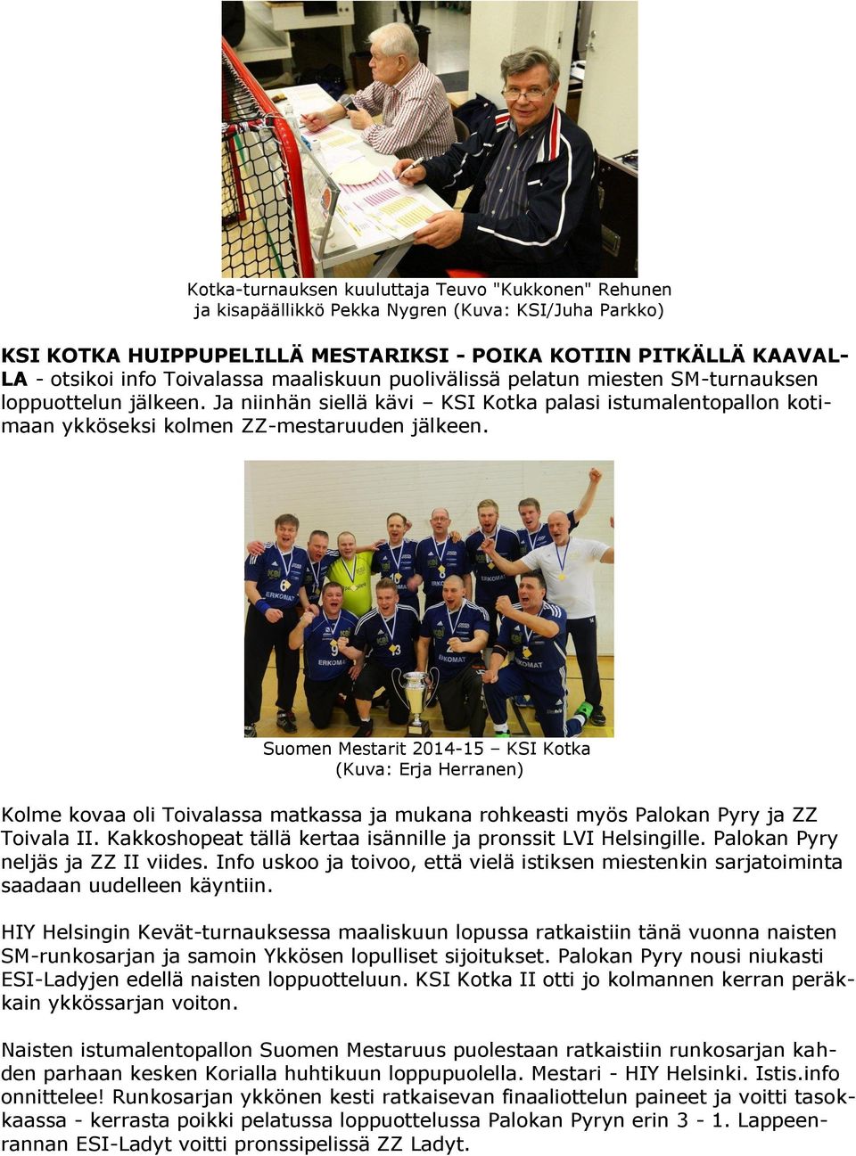 Suomen Mestarit 2014-15 KSI Kotka (Kuva: Erja Herranen) Kolme kovaa oli Toivalassa matkassa ja mukana rohkeasti myös Palokan Pyry ja ZZ Toivala II.